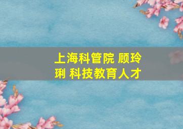 上海科管院 顾玲琍 科技教育人才